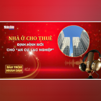 Bàn tròn Nhân Dân số 11: Nhà ở cho thuê - định hình mới cho “an cư, lạc nghiệp” 