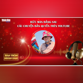 Bàn tròn Nhân Dân số 1: Bức màn đằng sau câu chuyện bản quyền trên Youtube