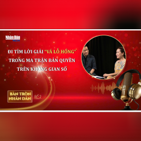 Bàn tròn Nhân Dân số 2: Đi tìm lời giải “Vá lỗ hổng” trong Ma trận bản quyền trên Không gian số
