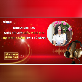 Bàn tròn số 3: “Khoan Sức Dân” - Nhìn từ việc miễn thuế cho Hộ kinh doanh lên 1 tỷ đồng